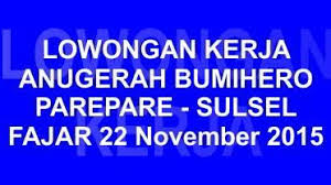 Informasi lowongan kerja di parepare dan sekitarnya. Lowongan Kerja Anugerah Bumihero Parepare Sulawesi Selatan Lowongan Kerja Makassar