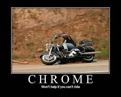 Chrome Purely For Aesthetics Won T Make Up For Lack Of Riding Skill Motorcycle Posters Bike Humor Riding
