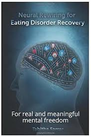This book is dedicated to our patients and all the other adolescents and young adults who are struggling with eating disorders. Neural Rewiring For Eating Disorder Recovery For Real And Meaningful Mental Freedom By Tabitha Farrar