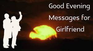 You always make my day. Romantic Good Evening Messages For Girlfriend