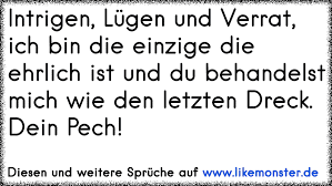 Intrigen Lugen Und Verrat Ich Bin Die Einzige Die Ehrlich Ist Und Du Behandelst Mich Wie Den Letzten Dreck Dein Pec Tolle Spruche Und Zitate Auf Www Likemonster De
