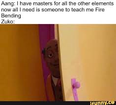 Aang I Have Masters For All The Other Elements Now All I Need Is Someone To Teach Me Fire Bending Zuko Ifunny Avatar Airbender The Last Avatar Aang