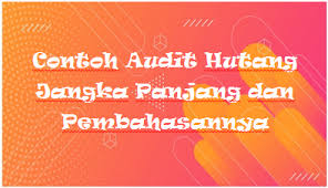 Mengestimasikan biaya dari sumber pendanaan aktiva lancar 3. Contoh Audit Hutang Jangka Panjang Dan Pembahasannya Mas Raffi