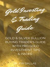 Check spelling or type a new query. Read Gold Investing Trading Guide Gold Silver Bullion Buying Trader S Guide With Pro Gold Investment Tips Hacks Online By Jon Dallas Books