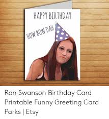 (see both pics above.) ron swanson: Happy Birthday How Bow Dah Ron Swanson Birthday Card Printable Funny Greeting Card Parks Etsy Birthday Meme On Me Me