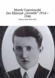 Jan Eljaszuk "Gromlik" 1914--1946 Marek Czarniawski