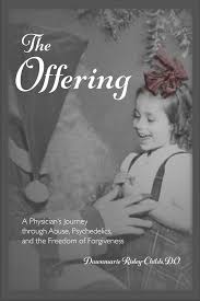 The Offering: A Physician's Journey Through Abuse, Psychedelics, and the  Freedom of Forgiveness