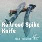Railroad Spike Knife: Foundations of Bladesmithing