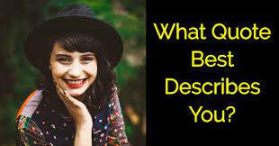 Have you ever wondered what someone might think of you based purely on your personality? What Quote Best Describes You Quizdoo