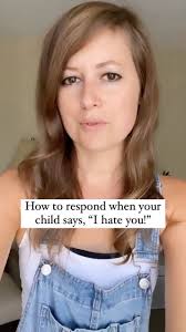 How can you respond when your child says, “I hate you?”, Instead of  responding with, “How dare you? You can’t say that!” “That’s rude! That’s  inappropriate!” “Do you have any idea what I do for you?” ...