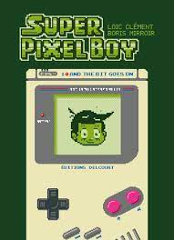 Super Pixel Boy T01 de Boris Mirroir, Loïc Clement, Boris Mirroir - Album |  Editions Delcourt