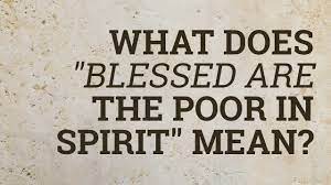 Eternal life, financial wealth, health, having kids, having a job, being happy, etc. What Did Jesus Mean By Poor In Spirit