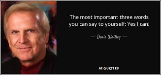 Enjoy reading and share 63 famous quotes about yes you can with everyone. Denis Waitley Quote The Most Important Three Words You Can Say To Yourself
