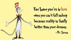 You Know You Re In Love When You Can T Fall Asleep Because Reality Is Finally Better Than Your Dreams D Dr Seuss Quotes Seuss Quotes Wedding Quotes Funny
