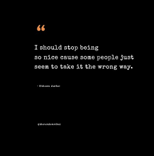 60 Being Too Nice Quotes To Help You Stop Being Hurt By Others
