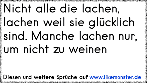 Nicht Alle Die Lachen Lachen Weil Sie Glucklich Sind Manche Lachen Nur Um Nicht Zu Weinen Tolle Spruche Und Zitate Auf Www Likemonster De