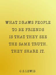 What Draws People To Be Friends Is That They See The Same Truth They Share It C S Lewis Inspirational Words Words Inspirational Quotes