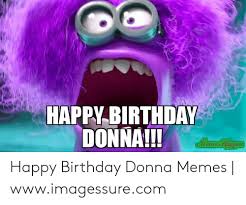 Happy birthday donna performed by happy birthday. Happy Birthday Donna Happy Birthday Donna Memes Wwwimagessurecom Birthday Meme On Me Me