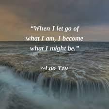 When I Let Go Of What I Am I Become What I Might Be Lao Tzu Thoughtoftheday Wellness Quotes Lao Tzu Thought Of The Day