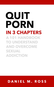 Quit Porn in 3 Chapters: A 101 Handbook to Understand and Overcome Sexual  Addiction by Daniel M. Ross | Goodreads