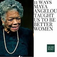 All men are prepared to accomplish the incredible if their ideas are threatened. 2. 11 Ways Maya Angelou Taught Us To Be Better Women Huffpost