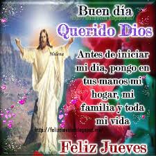 Apr 03, 2014 · @solitalo varias veces se han hecho impresiones con el nombre de oraciones del justo juez, y esas oraciones, impresas hasta en verso, no son sino un conjunto de disparates, sin sentido y una falsificación sacrílega de la verdadera oración, por lo cual no es extraño que no produzca sus maravillosos resultados. El Mundo De Los Gifs Querido Dios Antes De Iniciar Mi Dia Ver Mas Feliz Jueves Bendiciones Feliz Jueves Cristiano Imagenes De Feliz Jueves