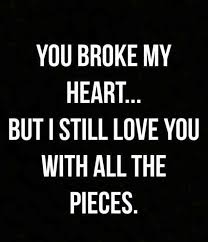 I still love you quotes can help you understand what went wrong in the relationship, and if it can be recovered. You Broke My Heart But I Still Love You Quotes Collection We Need Fun