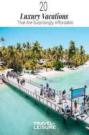20 Luxury Vacations That Are Surprisingly Affordable Travel And Leisure Luxury Travel Holiday Travel