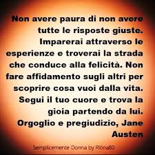 Non Avere Paura Di Non Avere Tutte Le Risposte Giuste Imparerai Attraverso Le Esperienze E Troverai La S Jane Austen Orgoglio E Pregiudizio Citazioni Semplici