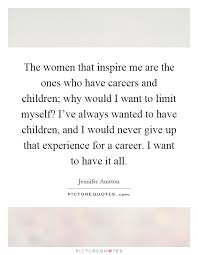 The Women That Inspire Me Are The Ones Who Have Careers And Picture Quotes