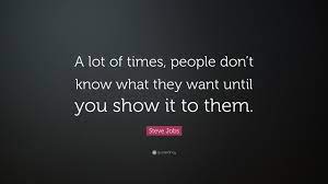 Want more stories like this? Steve Jobs Quote A Lot Of Times People Don T Know What They Want Until You