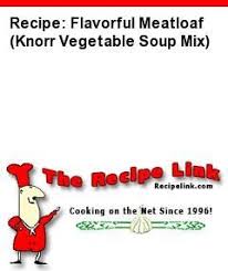 Recipe Flavorful Meatloaf Knorr Vegetable Soup Mix Recipelink Com Copycat Recipes Bread Machine Stuffed Mushrooms