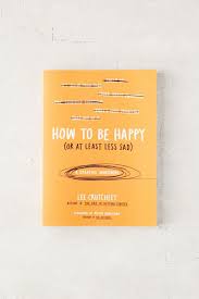 Least feel a little less sad. How To Be Happy Or At Least Less Sad A Creative Workbook By Lee Crutchley Urban Outfitters