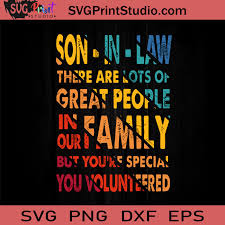Download Son In Law There Are Lots Of Great People In Our Family But You Re Special You Volunteered Svg Family Svg Great People Svg Svg Print Studio