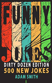 Not all jokes are meant for kids, that is why we have specifically listed these jokes for adults. Funny Jokes Dirty Dozen Edition Book 1 Funny Dirty Corny Never Heard Shorty Best Jokes For Adults Kindle Edition By Smith Adam Humor Entertainment Kindle Ebooks Amazon Com