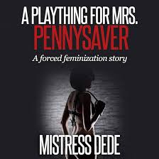 A Plaything for Mrs. Pennysaver: Mistress Dede Forced Feminization Stories  Series
