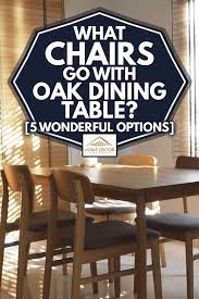 Shop our great selection of furniture & save. What Chairs Go With Oak Dining Table 5 Wonderful Options Home Decor Bliss