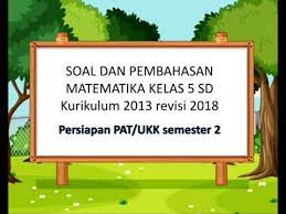 Bab 1 berita seputar indonesia a. Soal Pat Ukk Matematika Kelas 5 Sd Semester 2 Kurikulum 2013 Revisi 2018 Youtube