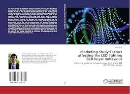 Marketing Study:Factors affecting the LED lighting B2B buyer behaviour:  Marketing guide for companies operating in the B2B LED lighting industry:  Wahi, Atul: 9783659864872: Amazon.com: Books