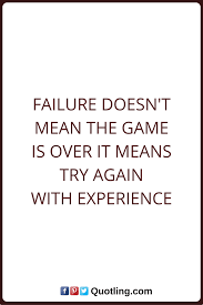 Failures Quotes Failure Doesn T Mean The Game Is Over It Means Try Again With Experience Failure Quotes Funny Nurse Quotes Everyday Quotes