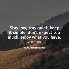 Stay Low Stay Quiet Keep It Simple Don T Expect Too Much Enjoy What You Have Idlehearts
