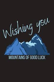 Giving such confidence to others is another cute and funny way of saying best luck. Wishing You Mountains Of Good Luck Farewell Gift For Boss Gag Blank Lined Journal Teacher Coworker Congratulations Good Luck New Journey Endeavor Adventure Job Funny Publishing Larry E Mcclellan 9781072135210 Amazon Com Books