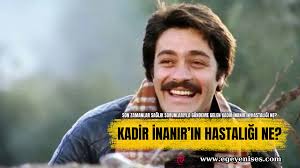 Kadir İnanır'ın Hastalığı Ne?