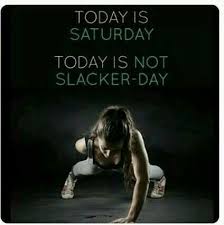 Everyone has a desire to get fit, it is just a matter of willingness, inspiration, and motivation that is needed to achieve it. Today Is Saturday Today Is Not Slacker Day Just Do It Workout Memes Weekend Motivation Fitness Motivation Quotes