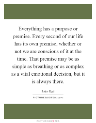 Everything Has A Purpose Or Premise Every Second Of Our Life Picture Quotes