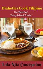 Dal by mona verma the food of india by brinder narula, vijendra singh my rice bowl: Diabetics Cook Filipino Eat Healthy Tasty Island Foods Filipino Cooking 101 For Beginners Basic Filipino Recipes Filipino Cooking Filipino Food Grocery Filipino Meals Filipino Recipes Kindle Edition By Concepcion Lola Nita Cookbooks