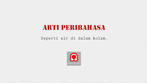 Walaupun dia mempunyai masalah yang berat, tetapi dia masih bersikap seperti air dalam kolam. Arti Peribahasa Seperti Air Di Dalam Kolam Puisi Normantis
