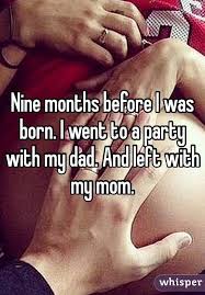 Nine Months Before I Was Born I Went To A Party With My Dad And Left With My Mom Left Me Quotes Whisper Confessions Left Quotes