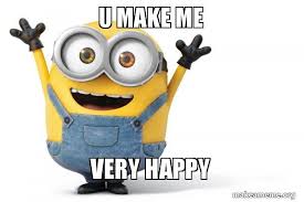 Your memes make me so happy. U Make Me Very Happy Happy Minion Make A Meme