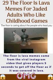 29 The Floor Is Lava Memes For Jaded Adults That Like Childhood Games The Floor Is Lava Childhood Games Memes